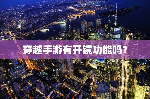 穿越手游有开镜功能吗？