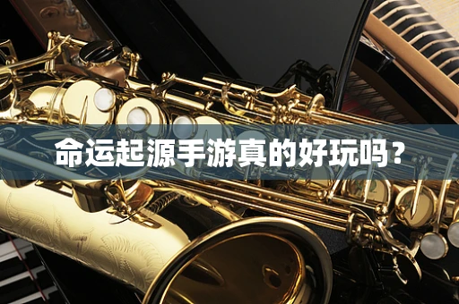 命运起源手游真的好玩吗？