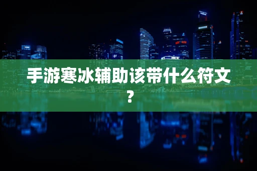 手游寒冰辅助该带什么符文？