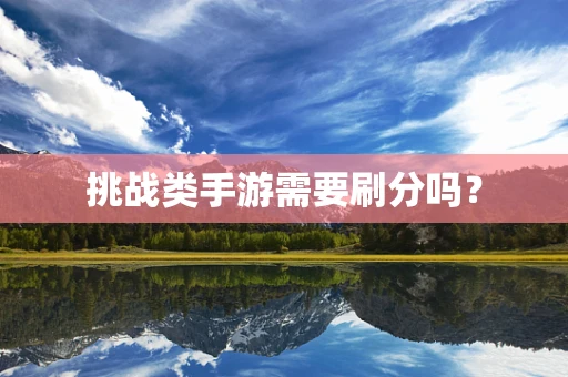 挑战类手游需要刷分吗？