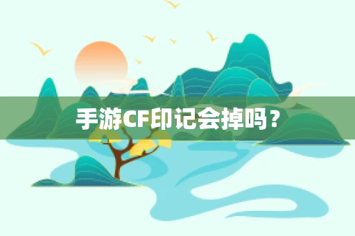 手游CF印记会掉吗？