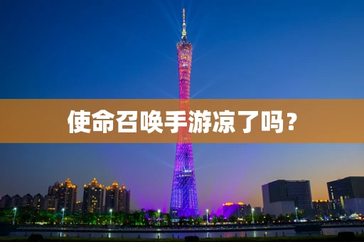 使命召唤手游凉了吗？