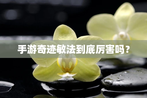 手游奇迹敏法到底厉害吗？