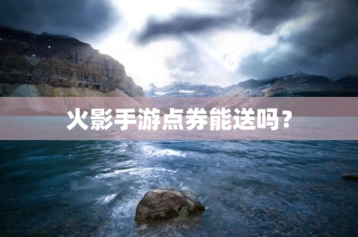 火影手游点券能送吗？