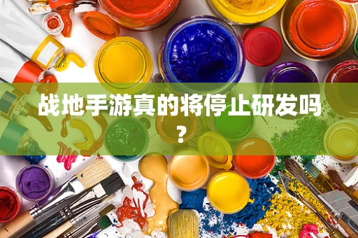 战地手游真的将停止研发吗？