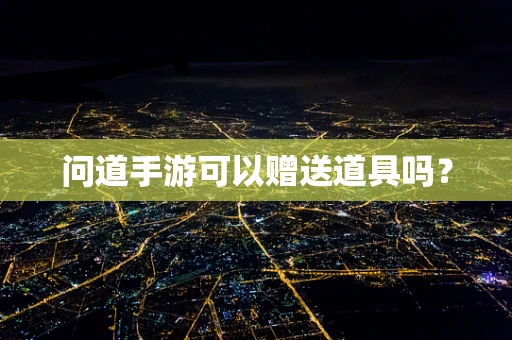 问道手游可以赠送道具吗？