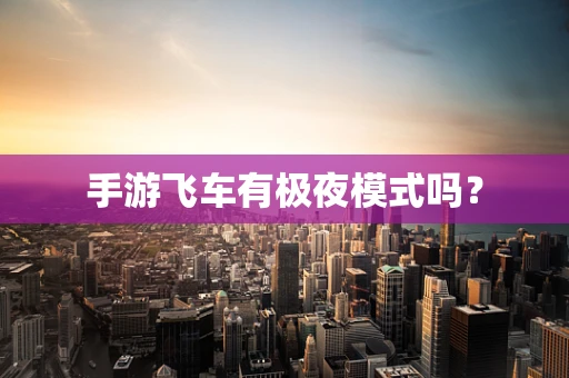 手游飞车有极夜模式吗？