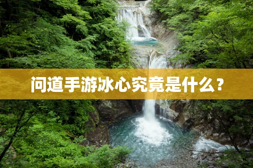 问道手游冰心究竟是什么？