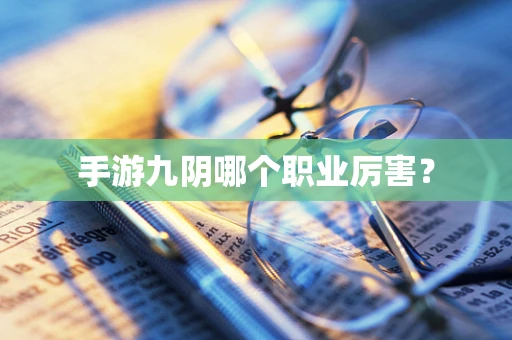 手游九阴哪个职业厉害？