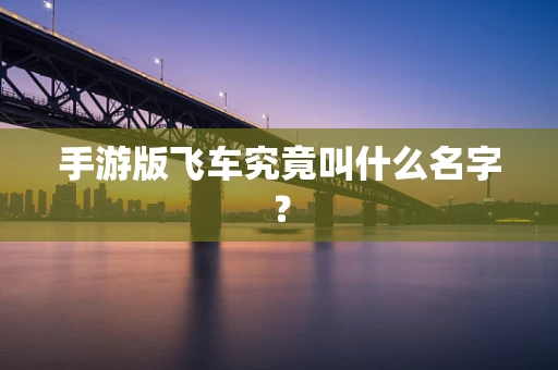 手游版飞车究竟叫什么名字？