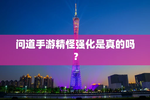 问道手游精怪强化是真的吗？