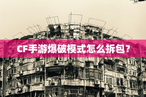 CF手游爆破模式怎么拆包？