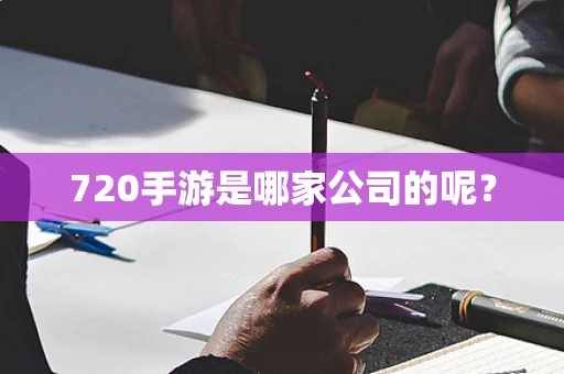 720手游是哪家公司的呢？