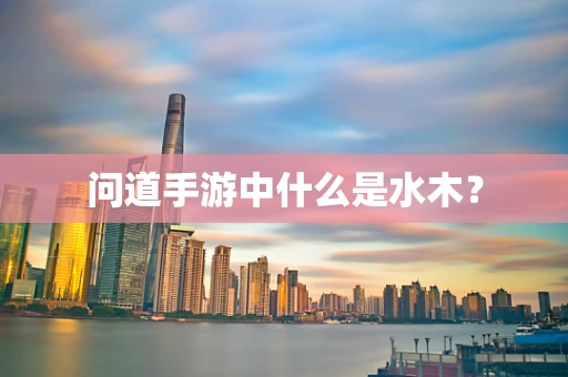 问道手游中什么是水木？