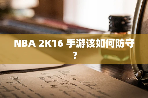 NBA 2K16 手游该如何防守？
