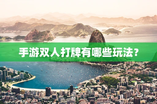 手游双人打牌有哪些玩法？