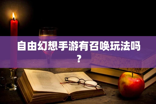 自由幻想手游有召唤玩法吗？