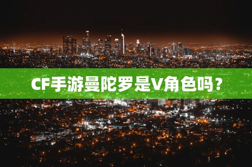 CF手游曼陀罗是V角色吗？