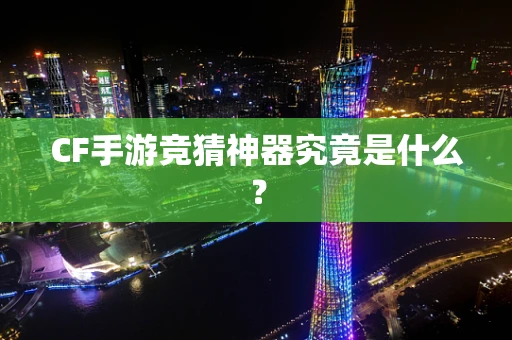 CF手游竞猜神器究竟是什么？