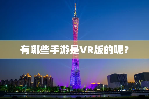 有哪些手游是VR版的呢？
