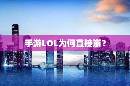 手游LOL为何直接崩？