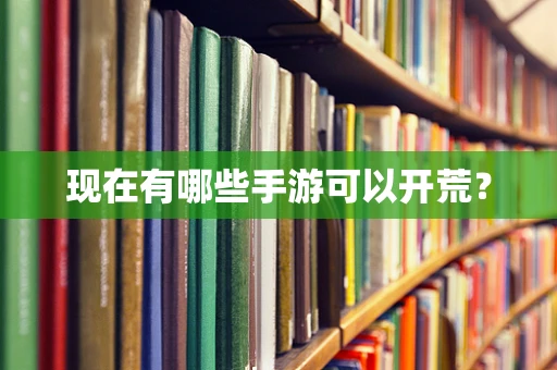 现在有哪些手游可以开荒？