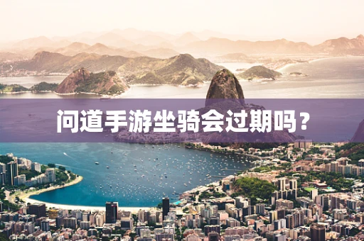 问道手游坐骑会过期吗？