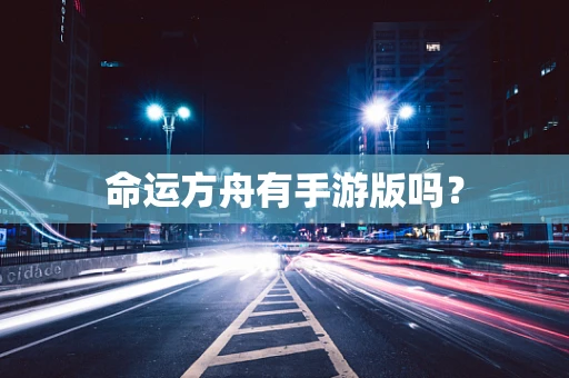 命运方舟有手游版吗？