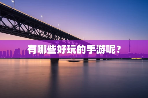 有哪些好玩的手游呢？