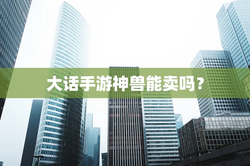 大话手游神兽能卖吗？