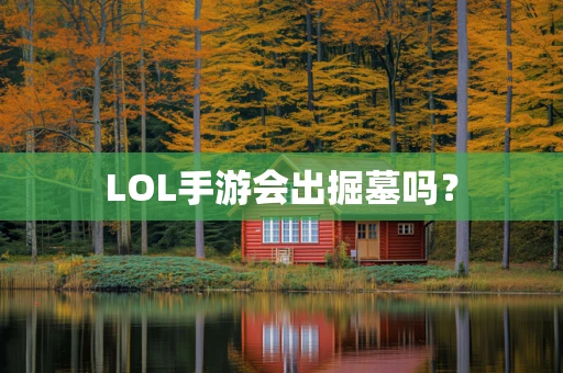 LOL手游会出掘墓吗？