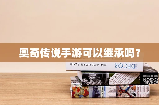 奥奇传说手游可以继承吗？