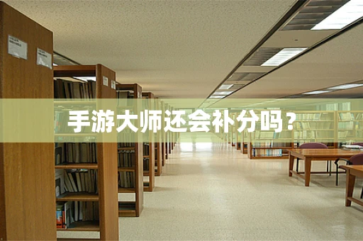 手游大师还会补分吗？