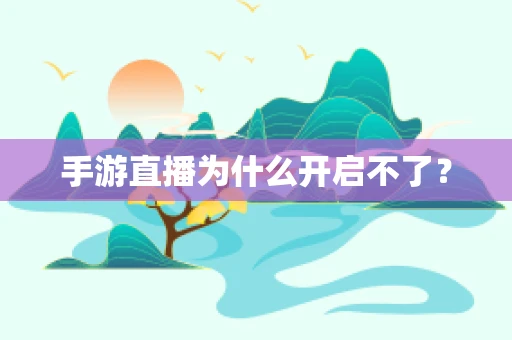 手游直播为什么开启不了？