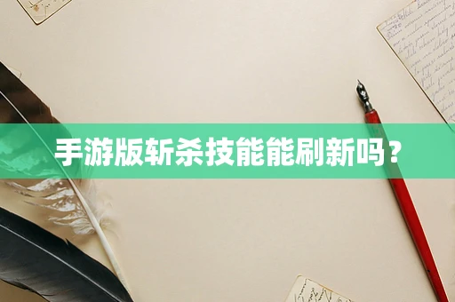 手游版斩杀技能能刷新吗？