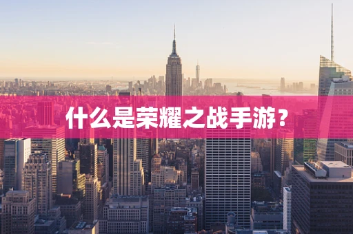什么是荣耀之战手游？