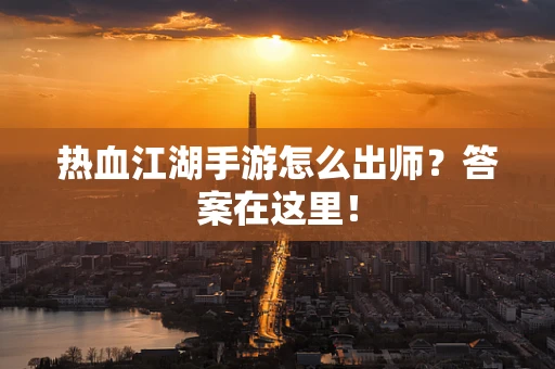 热血江湖手游怎么出师？答案在这里！