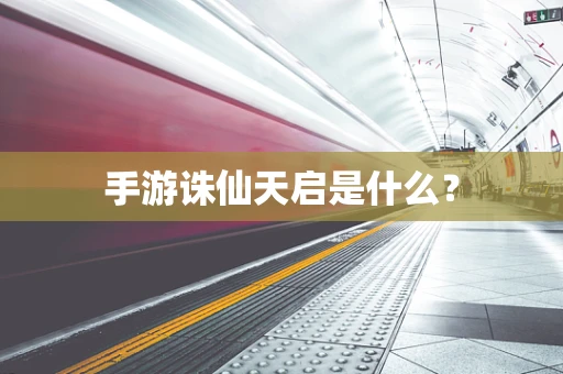 手游诛仙天启是什么？