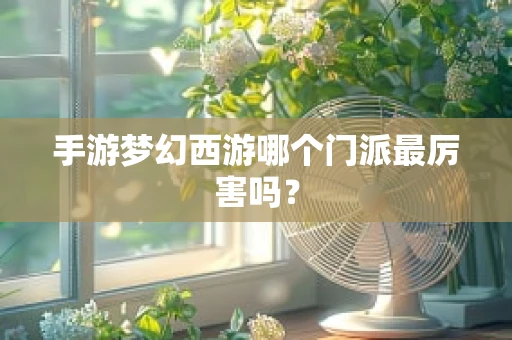 手游梦幻西游哪个门派最厉害吗？