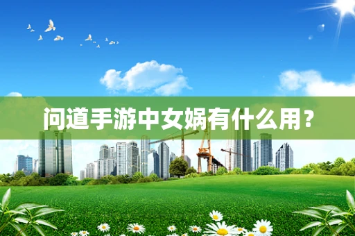 问道手游中女娲有什么用？