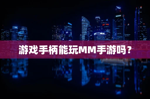 游戏手柄能玩MM手游吗？