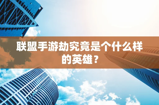 联盟手游劫究竟是个什么样的英雄？