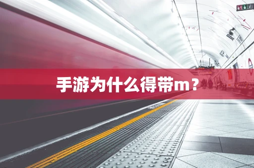 手游为什么得带m？