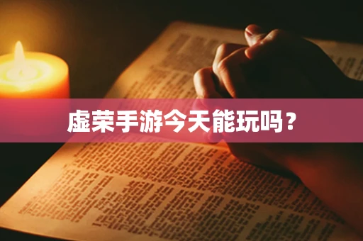 虚荣手游今天能玩吗？