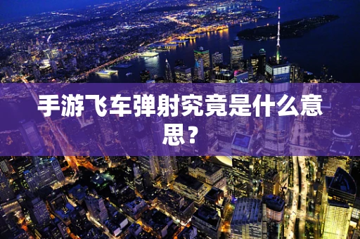 手游飞车弹射究竟是什么意思？