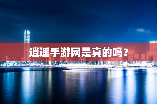 逍遥手游网是真的吗？