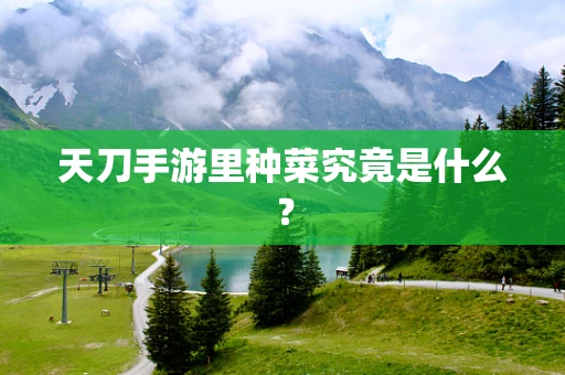 天刀手游里种菜究竟是什么？