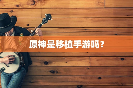 原神是移植手游吗？