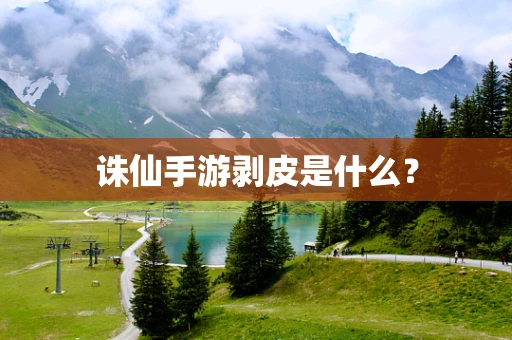 诛仙手游剥皮是什么？