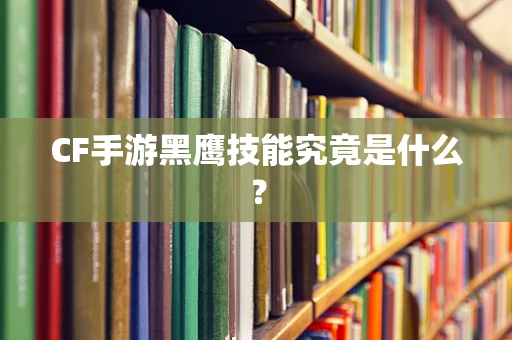 CF手游黑鹰技能究竟是什么？